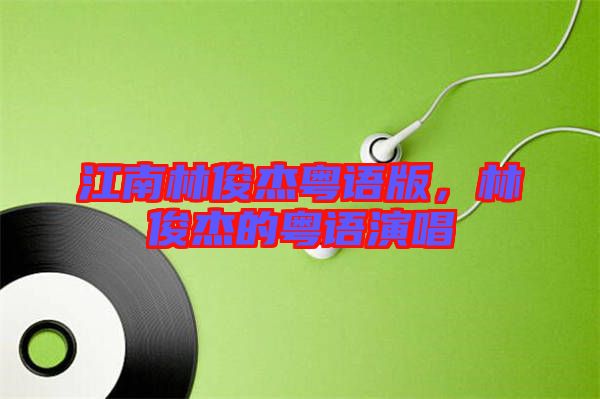 江南林俊杰粵語版，林俊杰的粵語演唱