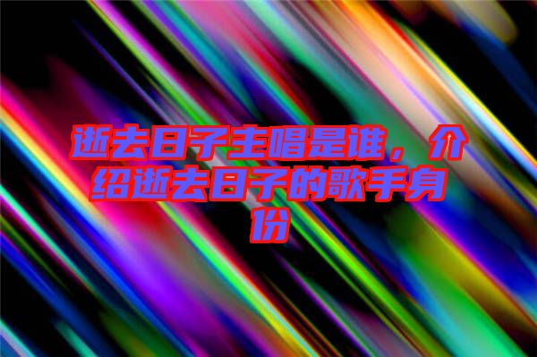 逝去日子主唱是誰，介紹逝去日子的歌手身份