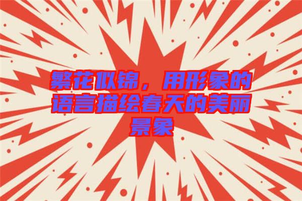 繁花似錦，用形象的語言描繪春天的美麗景象