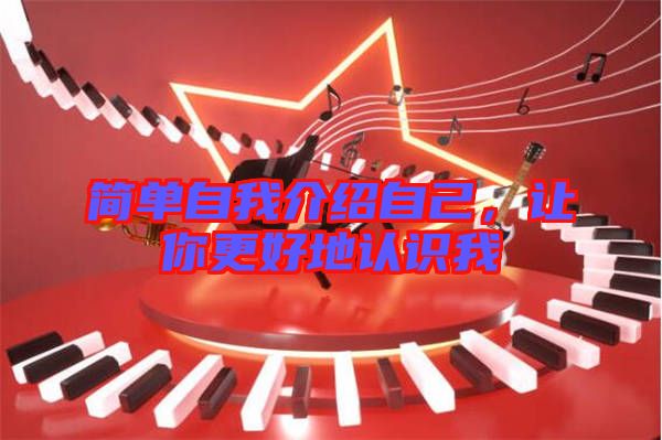 簡單自我介紹自己，讓你更好地認(rèn)識我