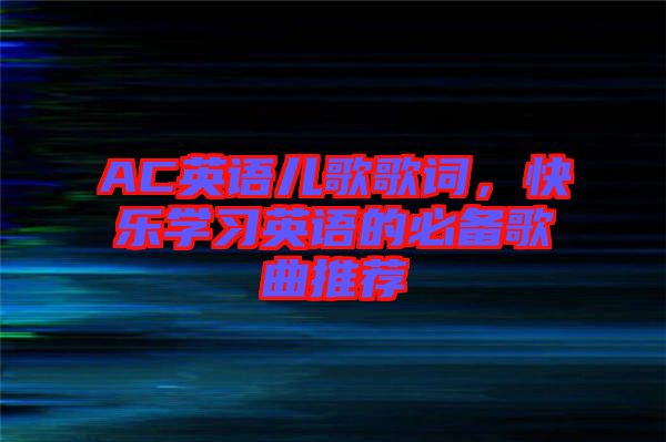 AC英語(yǔ)兒歌歌詞，快樂學(xué)習(xí)英語(yǔ)的必備歌曲推薦