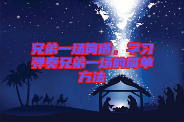 兄弟一場簡譜，學習彈奏兄弟一場的簡單方法