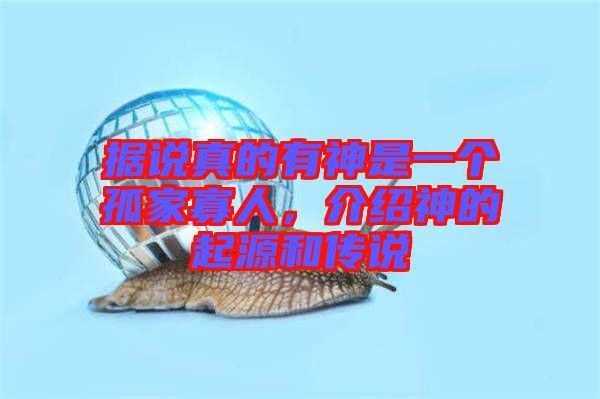 據(jù)說(shuō)真的有神是一個(gè)孤家寡人，介紹神的起源和傳說(shuō)