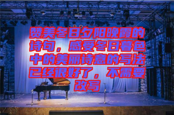 贊美冬日夕陽(yáng)晚霞的詩(shī)句，感受冬日暮色中的美麗詩(shī)意的寫法已經(jīng)很好了，不需要改寫