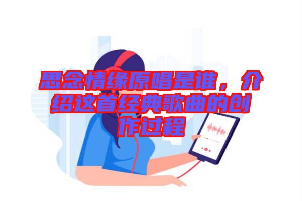 思念情緣原唱是誰，介紹這首經(jīng)典歌曲的創(chuàng)作過程