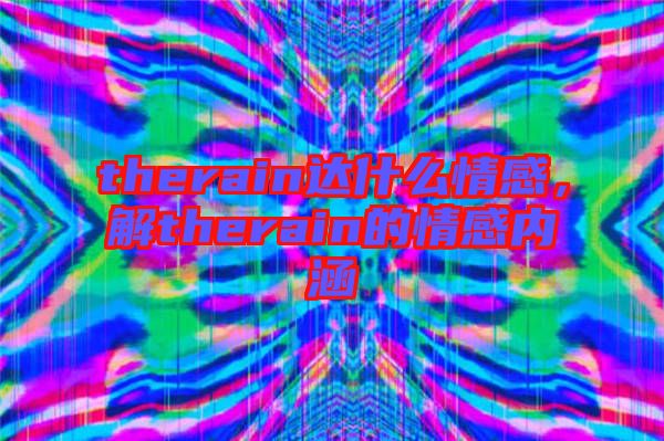 therain達(dá)什么情感，解therain的情感內(nèi)涵