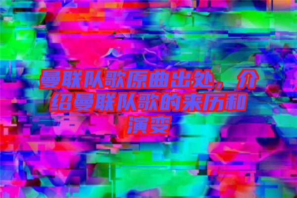 曼聯(lián)隊(duì)歌原曲出處，介紹曼聯(lián)隊(duì)歌的來歷和演變
