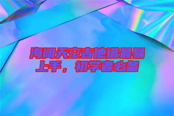 海闊天空吉他譜最易上手，初學(xué)者必備