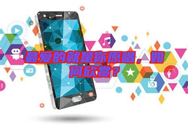 最?lèi)?ài)的就是你原唱，如何欣賞？
