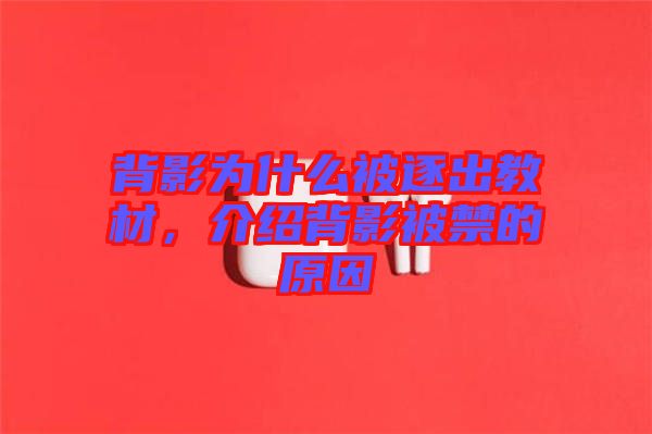 背影為什么被逐出教材，介紹背影被禁的原因
