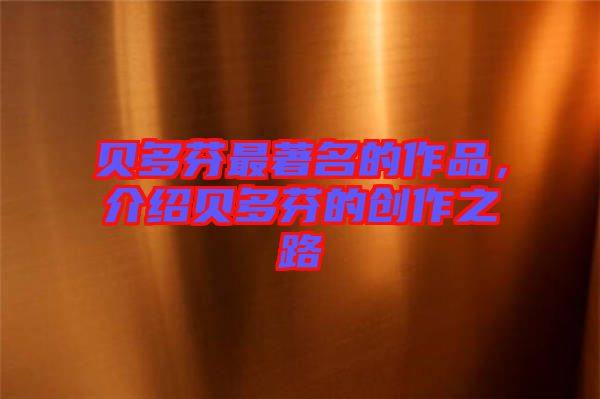 貝多芬最著名的作品，介紹貝多芬的創(chuàng)作之路