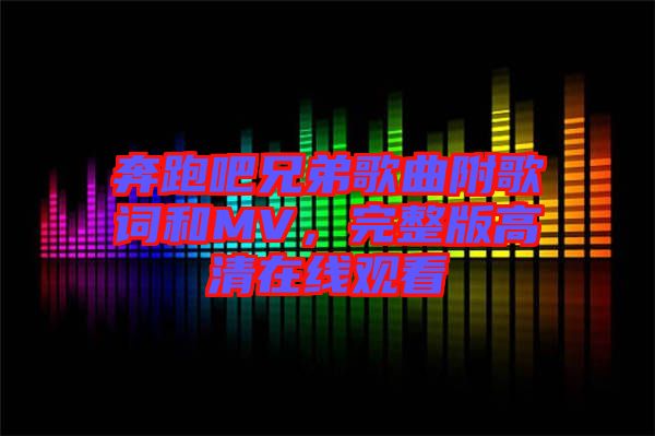 奔跑吧兄弟歌曲附歌詞和MV，完整版高清在線觀看