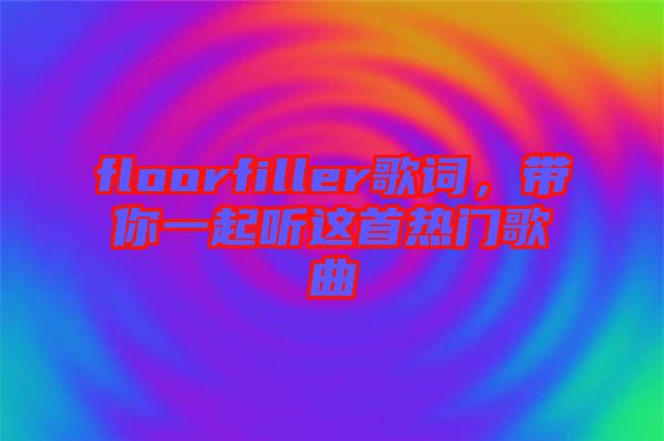 floorfiller歌詞，帶你一起聽這首熱門歌曲
