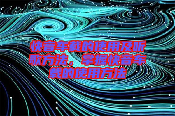 快音車載的使用及聽歌方法，掌握快音車載的使用方法