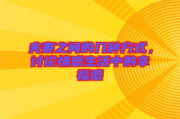 夫妻之間的幾種方式，討論情感生活中的幸福感