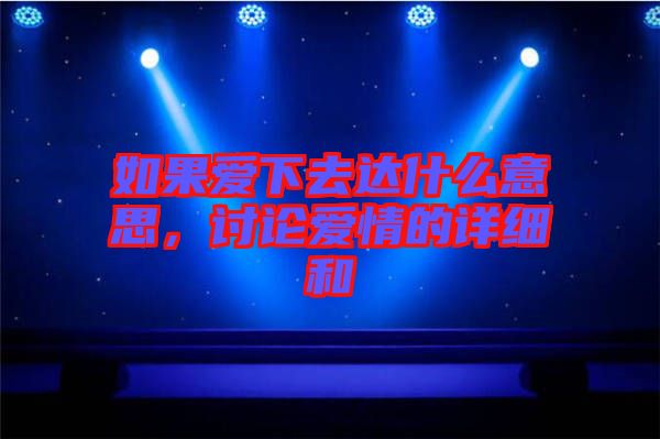 如果愛下去達(dá)什么意思，討論愛情的詳細(xì)和
