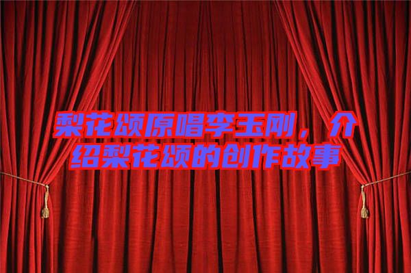 梨花頌原唱李玉剛，介紹梨花頌的創(chuàng)作故事