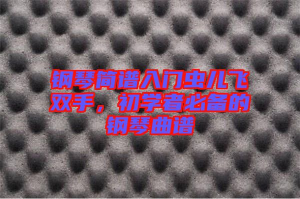 鋼琴簡譜入門蟲兒飛雙手，初學者必備的鋼琴曲譜