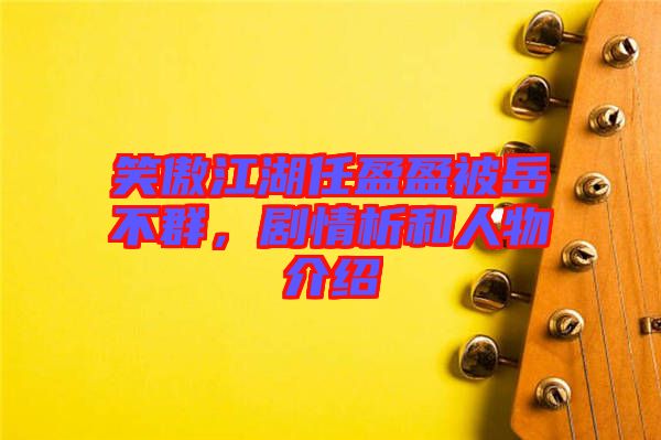 笑傲江湖任盈盈被岳不群，劇情析和人物介紹