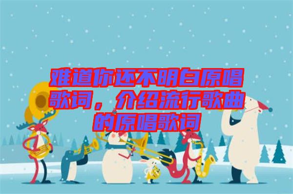 難道你還不明白原唱歌詞，介紹流行歌曲的原唱歌詞
