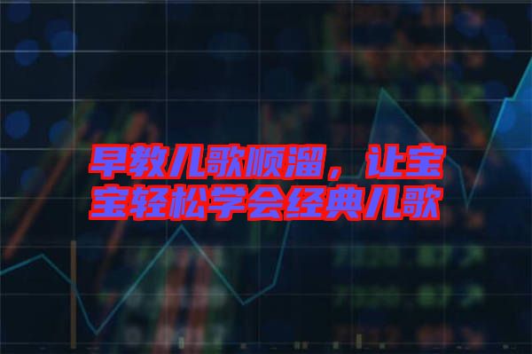 早教兒歌順溜，讓寶寶輕松學會經(jīng)典兒歌