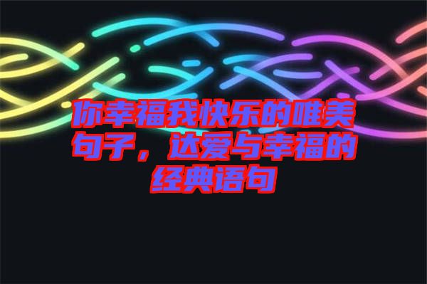 你幸福我快樂的唯美句子，達(dá)愛與幸福的經(jīng)典語(yǔ)句