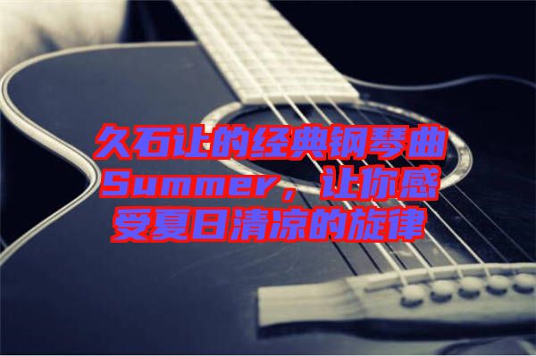 久石讓的經(jīng)典鋼琴曲Summer，讓你感受夏日清涼的旋律
