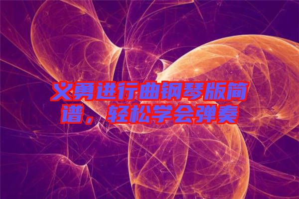 義勇進(jìn)行曲鋼琴版簡(jiǎn)譜，輕松學(xué)會(huì)彈奏