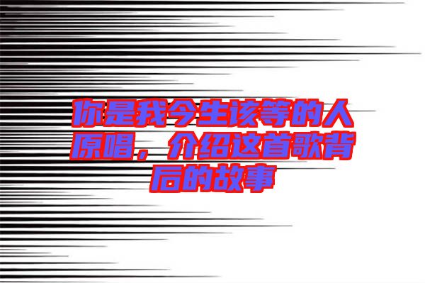 你是我今生該等的人原唱，介紹這首歌背后的故事