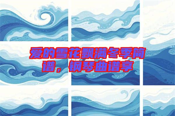 愛的雪花飄滿冬季簡譜，鋼琴曲譜享