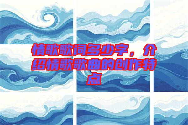 情歌歌詞多少字，介紹情歌歌曲的創(chuàng)作特點