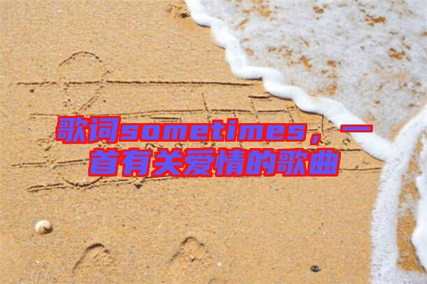 歌詞sometimes，一首有關(guān)愛情的歌曲