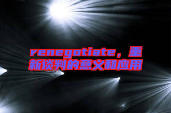 renegotiate，重新談判的意義和應(yīng)用