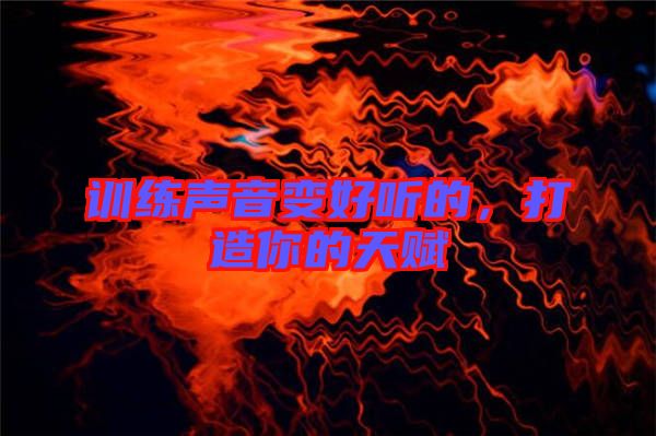 訓(xùn)練聲音變好聽的，打造你的天賦