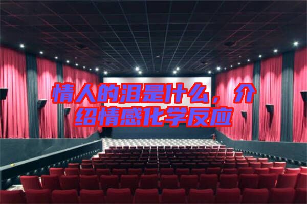 情人的淚是什么，介紹情感化學(xué)反應(yīng)