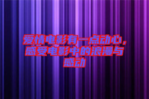 愛情電影有一點(diǎn)動心，感受電影中的浪漫與感動