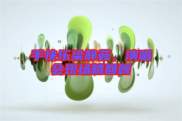 手快樂梁靜茹，演唱會(huì)現(xiàn)場精回顧