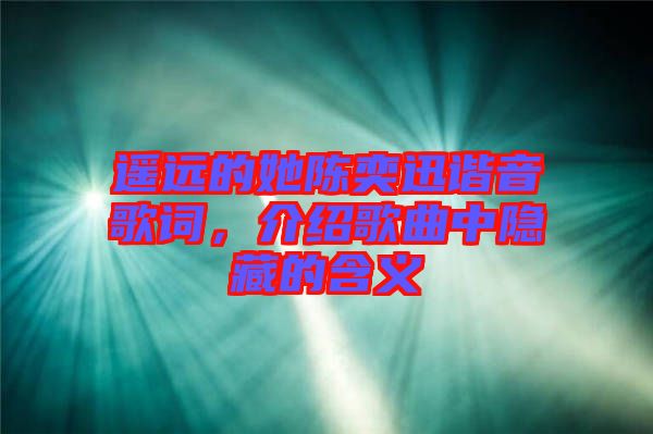 遙遠(yuǎn)的她陳奕迅諧音歌詞，介紹歌曲中隱藏的含義
