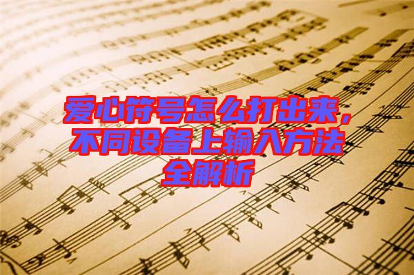 愛心符號怎么打出來，不同設(shè)備上輸入方法全解析