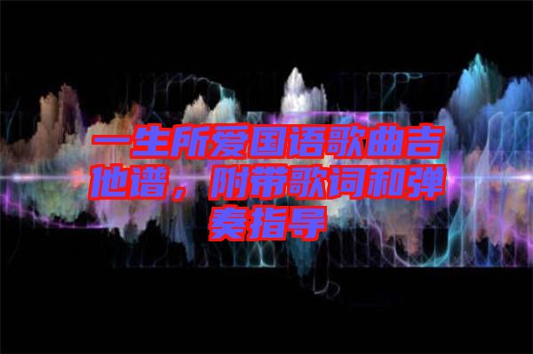 一生所愛國(guó)語(yǔ)歌曲吉他譜，附帶歌詞和彈奏指導(dǎo)