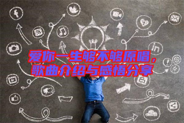 愛你一生夠不夠原唱，歌曲介紹與感悟分享