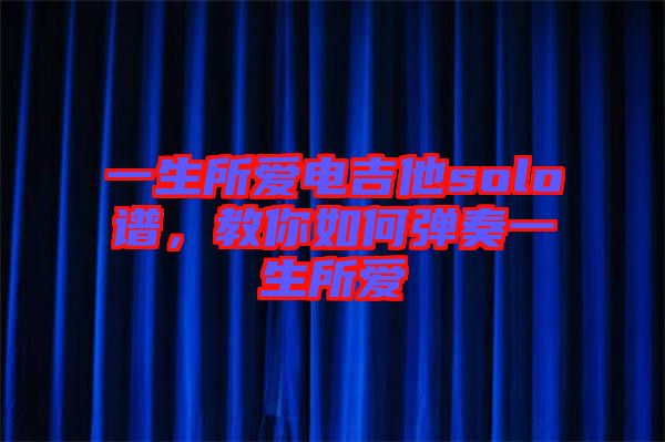 一生所愛電吉他solo譜，教你如何彈奏一生所愛