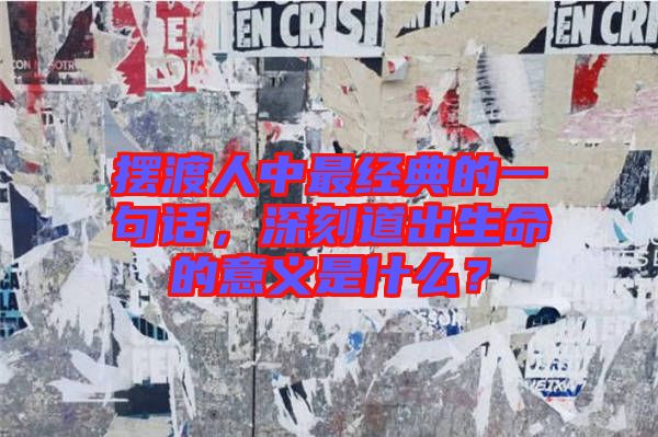 擺渡人中最經(jīng)典的一句話，深刻道出生命的意義是什么？