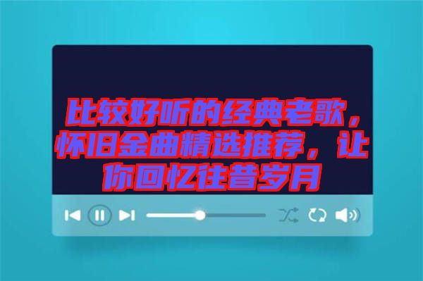 比較好聽的經(jīng)典老歌，懷舊金曲精選推薦，讓你回憶往昔歲月