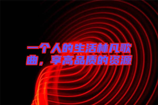 一個人的生活林凡歌曲，享高品質的資源