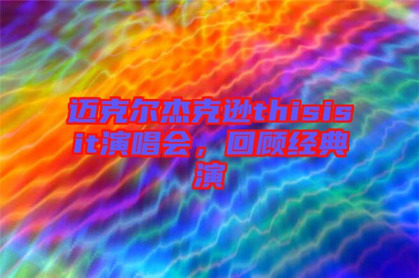 邁克爾杰克遜thisisit演唱會，回顧經(jīng)典演