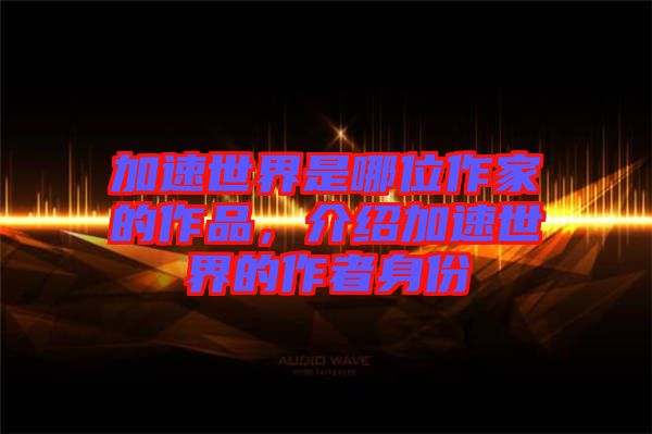 加速世界是哪位作家的作品，介紹加速世界的作者身份