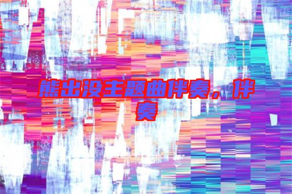 熊出沒主題曲伴奏，伴奏