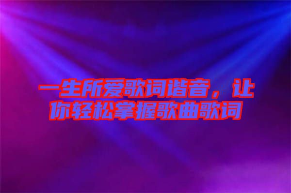 一生所愛歌詞諧音，讓你輕松掌握歌曲歌詞