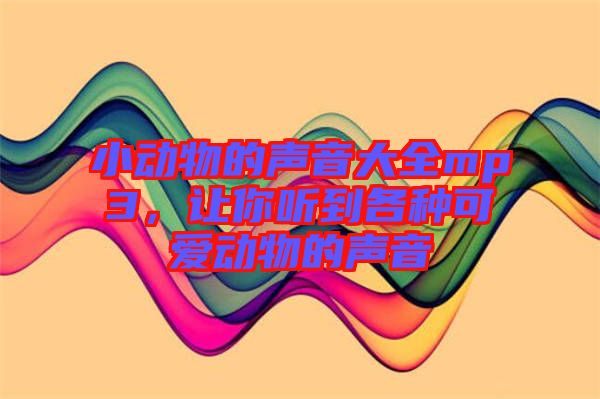 小動物的聲音大全mp3，讓你聽到各種可愛動物的聲音